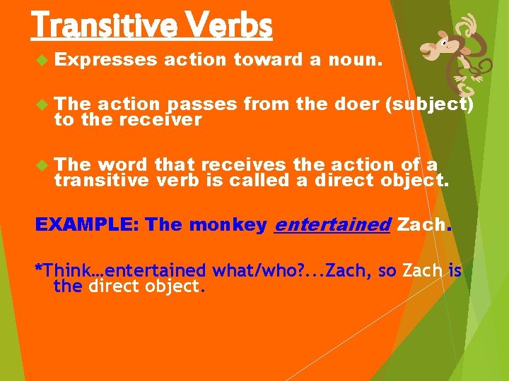Transitive Verbs Expresses action toward a noun. The action passes from the doer (subject)