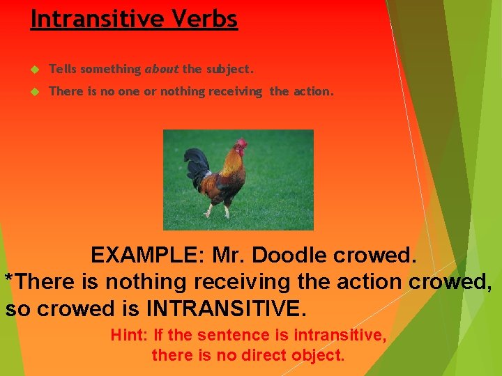 Intransitive Verbs Tells something about the subject. There is no one or nothing receiving