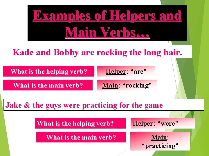 Examples of Helpers and Main Verbs… Kade and Bobby are rocking the long hair.