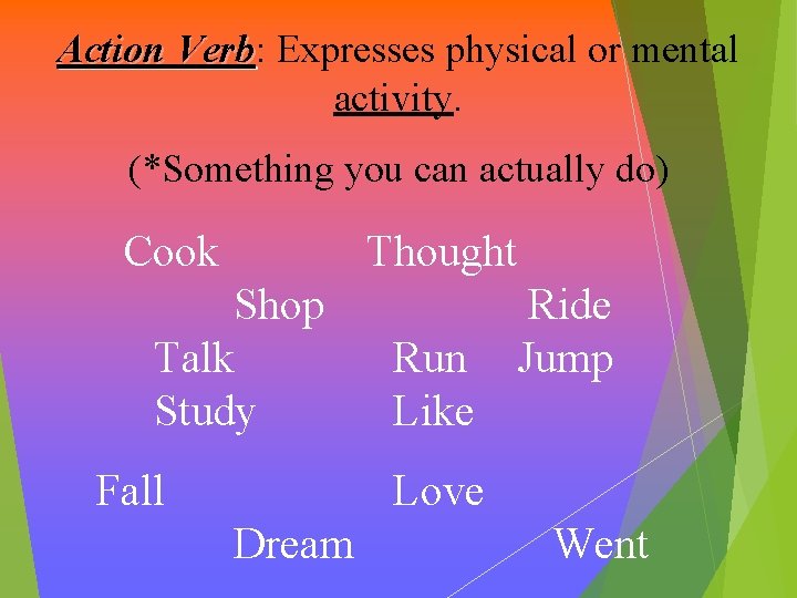 Action Verb: Verb Expresses physical or mental activity. (*Something you can actually do) Cook