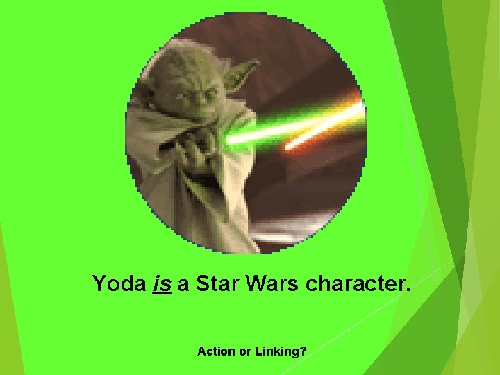 Yoda is a Star Wars character. Action or Linking? 