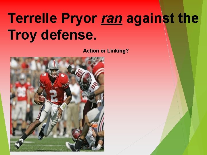 Terrelle Pryor ran against the Troy defense. Action or Linking? 