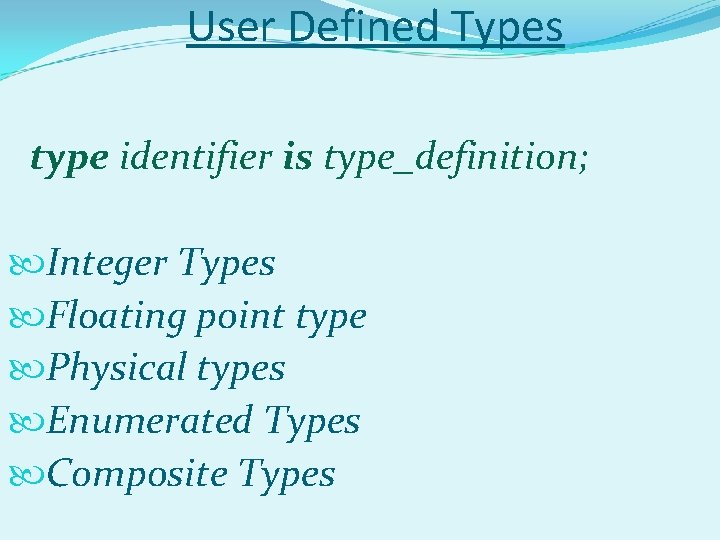 User Defined Types type identifier is type_definition; Integer Types Floating point type Physical types User Defined Types type identifier is type_definition; Integer Types Floating point type Physical types