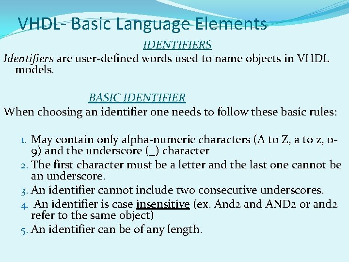 VHDL- Basic Language Elements IDENTIFIERS Identifiers are user-defined words used to name objects in VHDL- Basic Language Elements IDENTIFIERS Identifiers are user-defined words used to name objects in