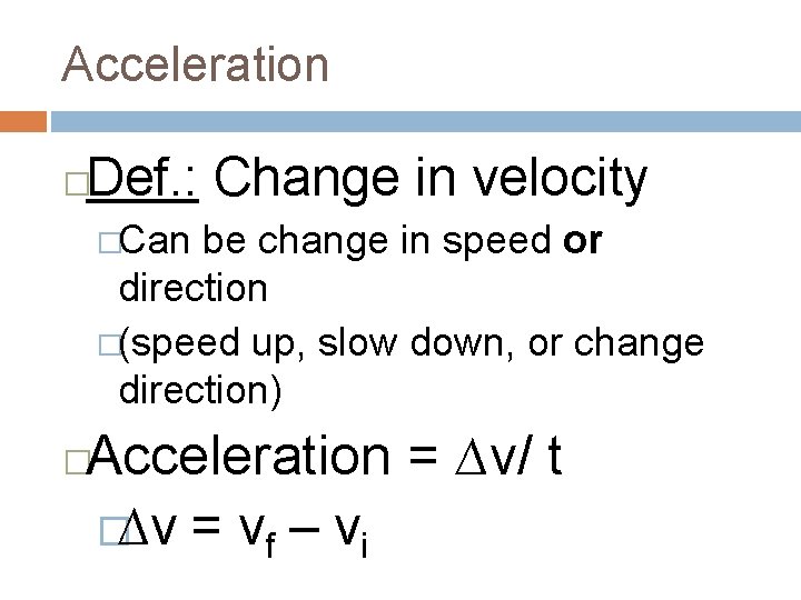 Acceleration Def. : Change in velocity � �Can be change in speed or direction