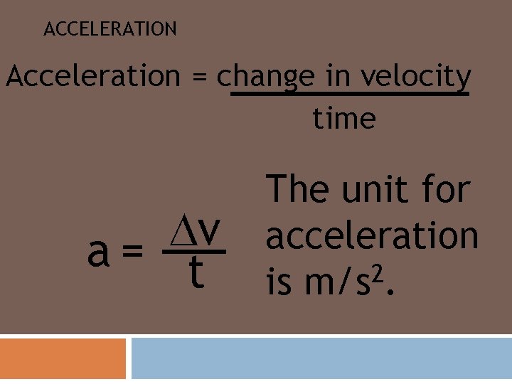 ACCELERATION Acceleration = change in velocity time v a= t The unit for acceleration