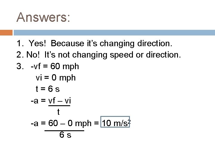 Answers: 1. Yes! Because it’s changing direction. 2. No! It’s not changing speed or