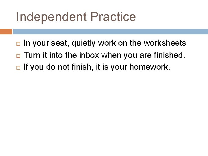 Independent Practice In your seat, quietly work on the worksheets Turn it into the