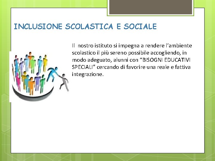 INCLUSIONE SCOLASTICA E SOCIALE Il nostro istituto si impegna a rendere l’ambiente scolastico il