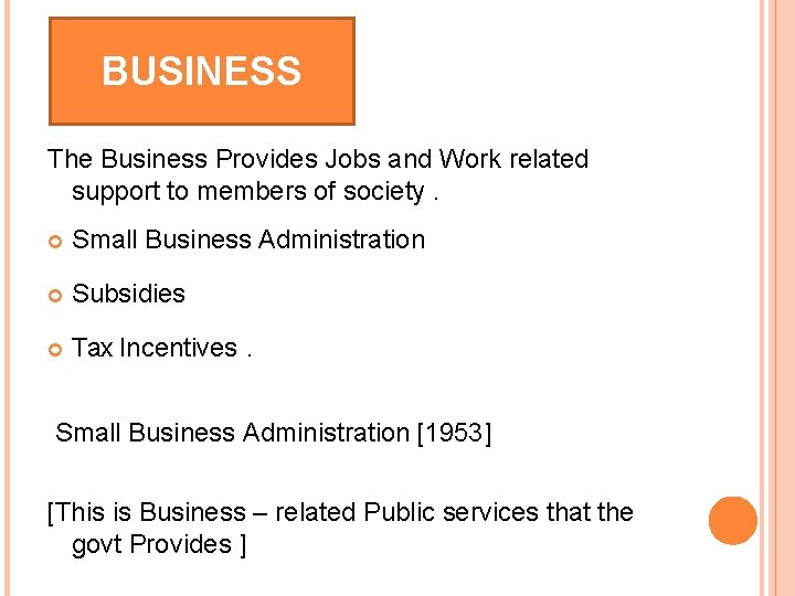 BUSINESS The Business Provides Jobs and Work related support to members of society. Small