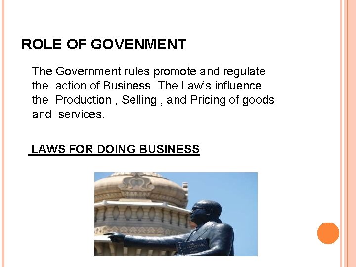 ROLE OF GOVENMENT The Government rules promote and regulate the action of Business. The