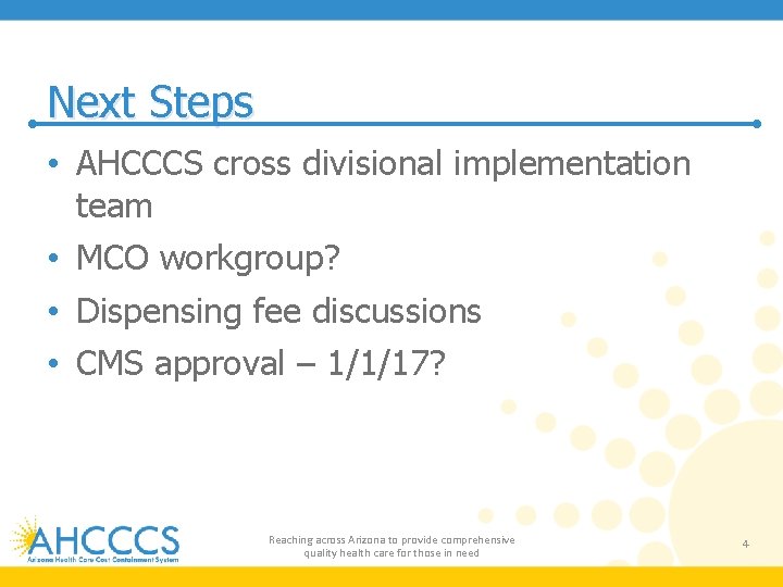 Next Steps • AHCCCS cross divisional implementation team • MCO workgroup? • Dispensing fee