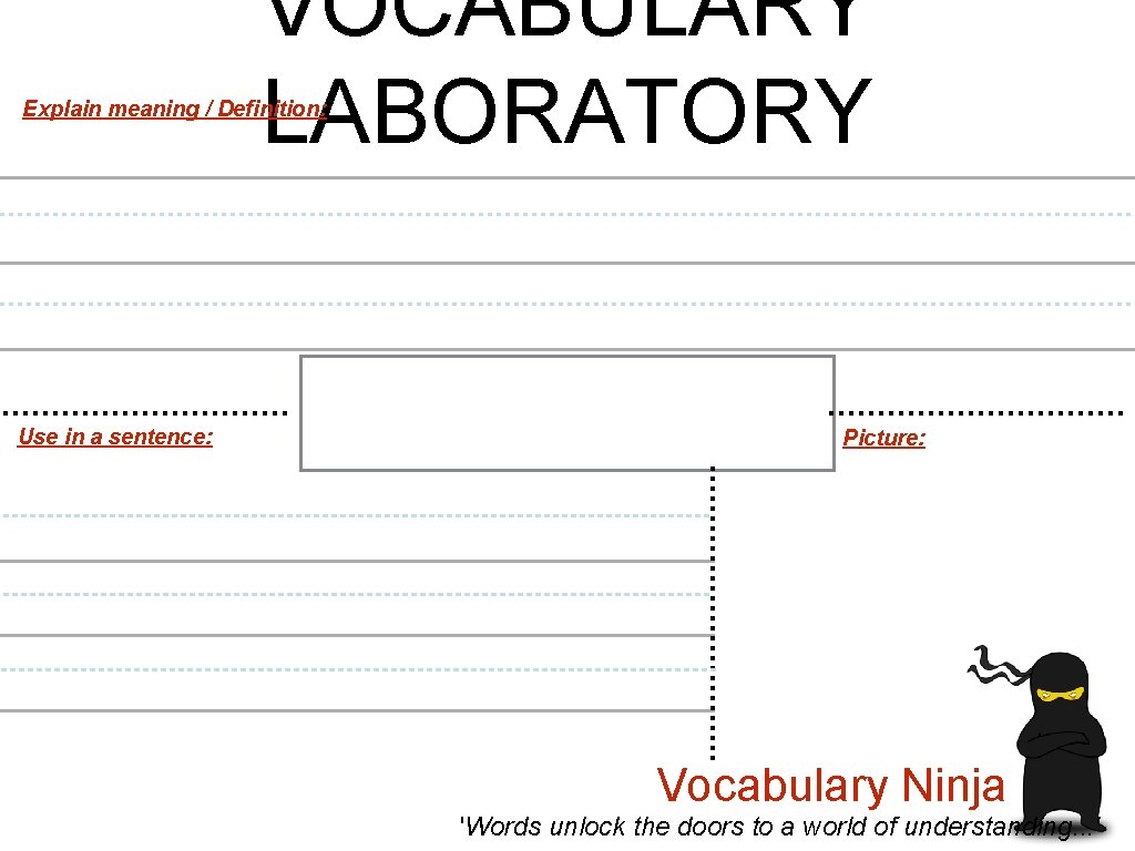 VOCABULARY LABORATORY Explain meaning / Definition: Use in a sentence: Picture: Vocabulary Ninja 'Words