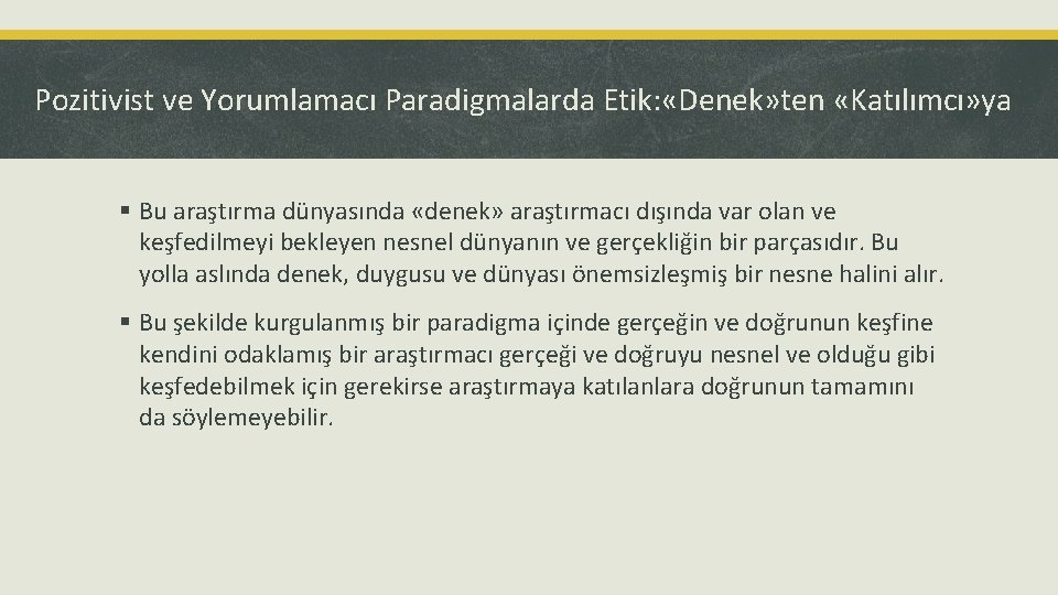 Pozitivist ve Yorumlamacı Paradigmalarda Etik: «Denek» ten «Katılımcı» ya § Bu araştırma dünyasında «denek»