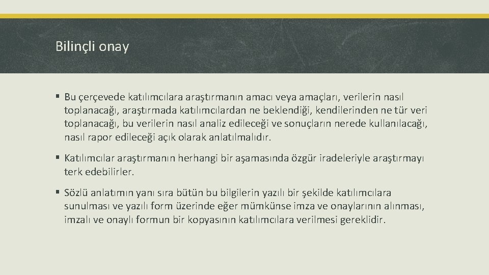 Bilinçli onay § Bu çerçevede katılımcılara araştırmanın amacı veya amaçları, verilerin nasıl toplanacağı, araştırmada