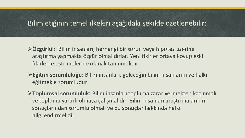 Bilim etiğinin temel ilkeleri aşağıdaki şekilde özetlenebilir: ØÖzgürlük: Bilim insanları, herhangi bir sorun veya