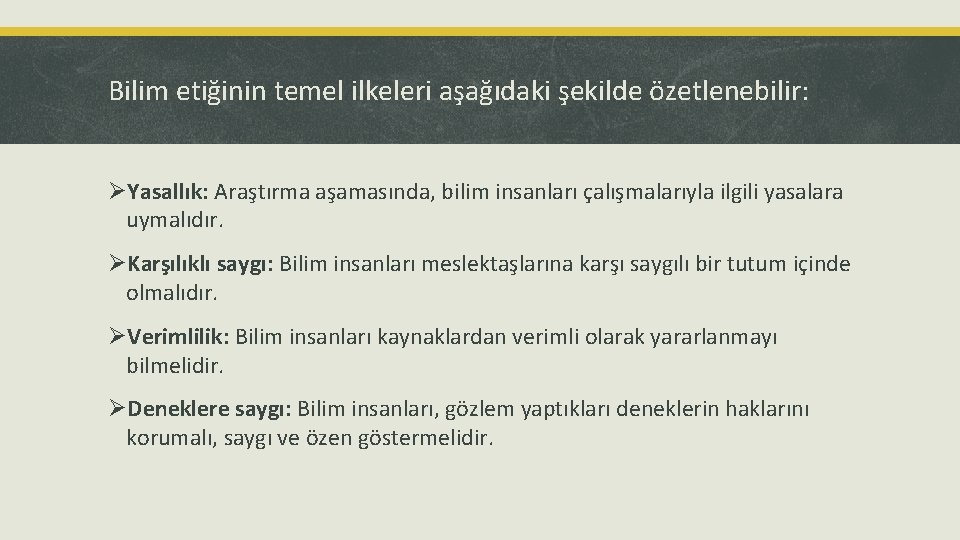 Bilim etiğinin temel ilkeleri aşağıdaki şekilde özetlenebilir: ØYasallık: Araştırma aşamasında, bilim insanları çalışmalarıyla ilgili