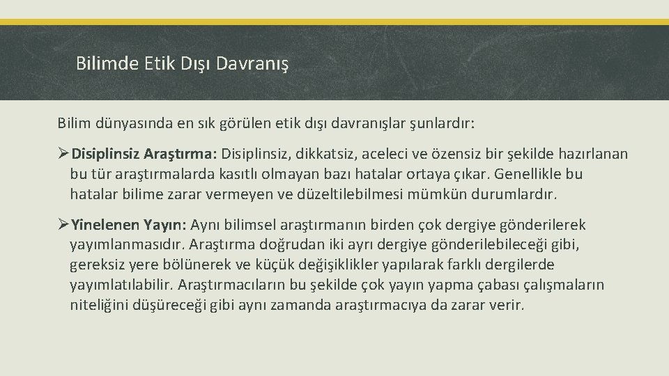 Bilimde Etik Dışı Davranış Bilim dünyasında en sık görülen etik dışı davranışlar şunlardır: ØDisiplinsiz