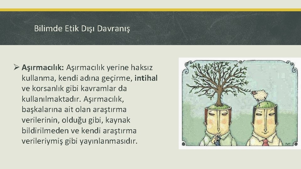 Bilimde Etik Dışı Davranış Ø Aşırmacılık: Aşırmacılık yerine haksız kullanma, kendi adına geçirme, intihal