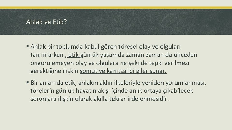 Ahlak ve Etik? § Ahlak bir toplumda kabul gören töresel olay ve olguları tanımlarken