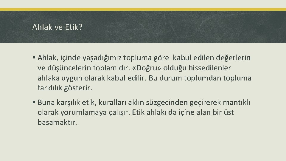 Ahlak ve Etik? § Ahlak, içinde yaşadığımız topluma göre kabul edilen değerlerin ve düşüncelerin