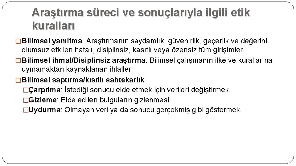 Araştırma süreci ve sonuçlarıyla ilgili etik kuralları � Bilimsel yanıltma: Araştırmanın saydamlık, güvenirlik, geçerlik