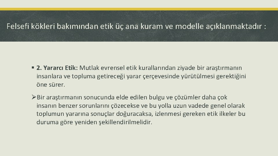 Felsefi kökleri bakımından etik üç ana kuram ve modelle açıklanmaktadır : § 2. Yararcı