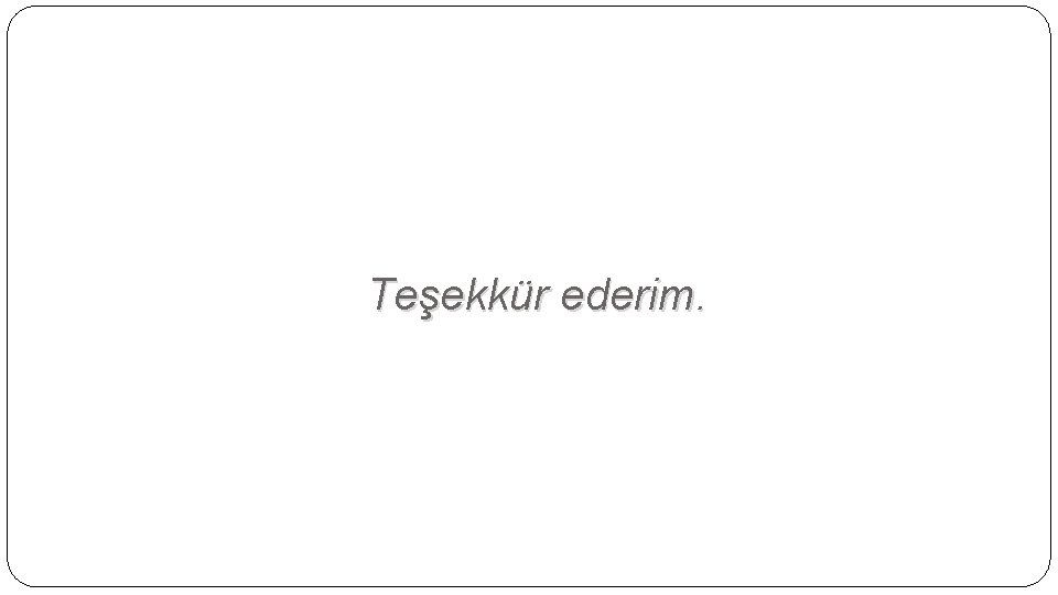 Teşekkür ederim. 