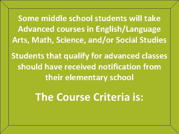 Some middle school students will take Advanced courses in English/Language Arts, Math, Science, and/or