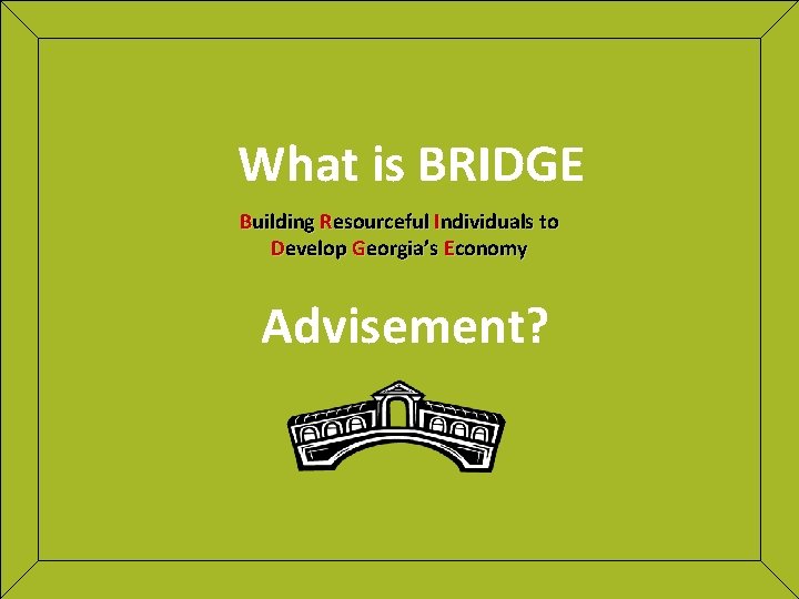 What is BRIDGE Building Resourceful Individuals to Develop Georgia’s Economy Advisement? 