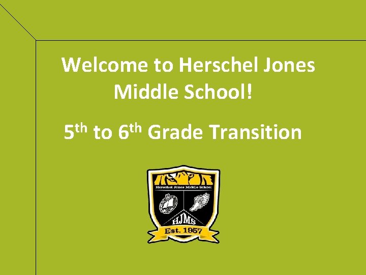 Welcome to Herschel Jones Middle School! th 5 to th 6 Grade Transition 
