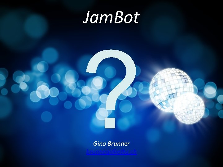 Jam. Bot ? Gino Brunner brunnegi@ethz. ch 26 