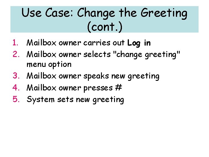 Use Case: Change the Greeting (cont. ) 1. Mailbox owner carries out Log in Use Case: Change the Greeting (cont. ) 1. Mailbox owner carries out Log in