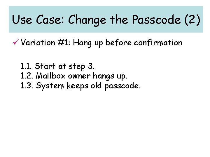 Use Case: Change the Passcode (2) ü Variation #1: Hang up before confirmation 1. Use Case: Change the Passcode (2) ü Variation #1: Hang up before confirmation 1.