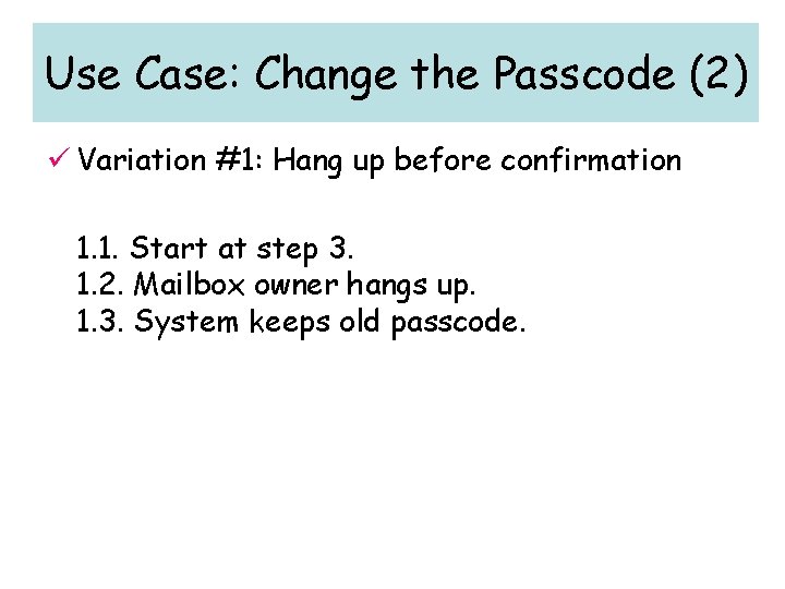 Use Case: Change the Passcode (2) ü Variation #1: Hang up before confirmation 1.