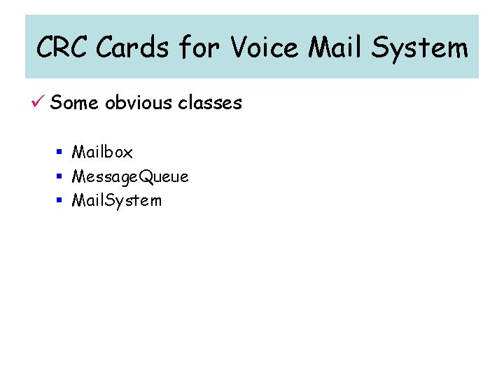 CRC Cards for Voice Mail System ü Some obvious classes § Mailbox § Message.