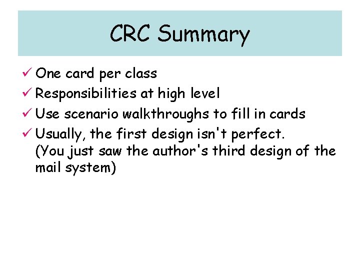 CRC Summary ü One card per class ü Responsibilities at high level ü Use