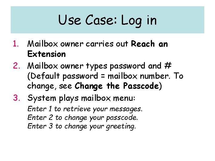 Use Case: Log in 1. Mailbox owner carries out Reach an Extension 2. Mailbox