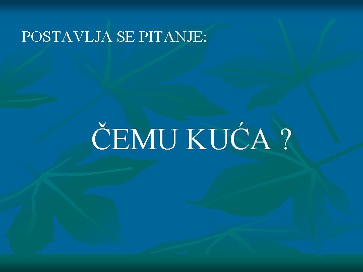 POSTAVLJA SE PITANJE: ČEMU KUĆA ? 