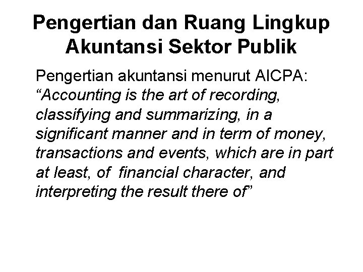 Pengertian dan Ruang Lingkup Akuntansi Sektor Publik Pengertian akuntansi menurut AICPA: “Accounting is the