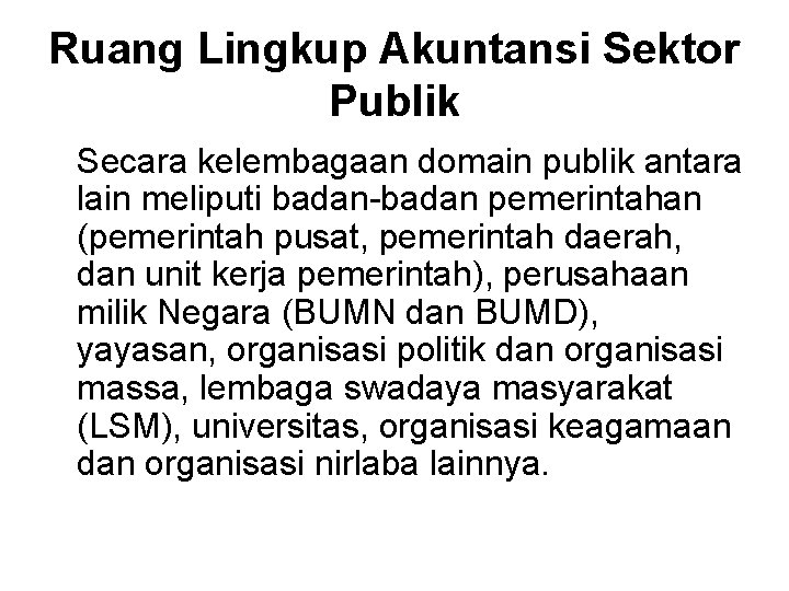 Ruang Lingkup Akuntansi Sektor Publik Secara kelembagaan domain publik antara lain meliputi badan-badan pemerintahan