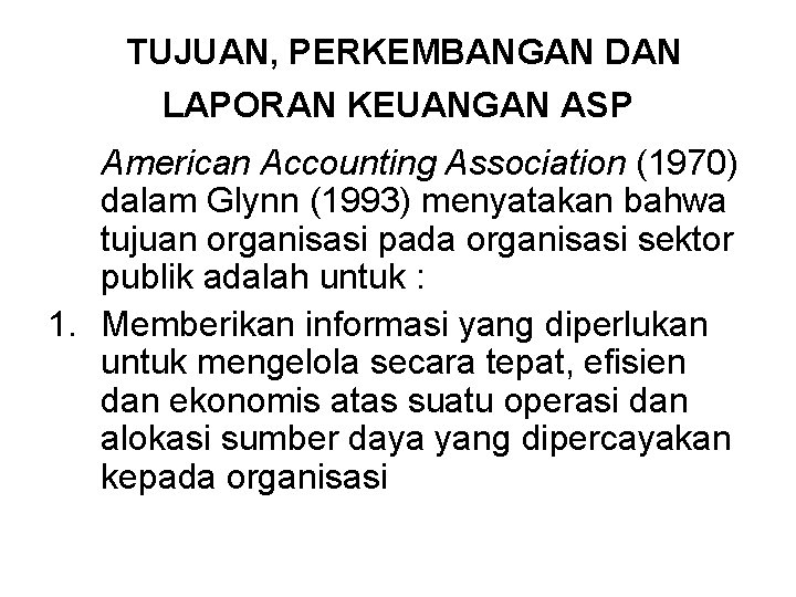 TUJUAN, PERKEMBANGAN DAN LAPORAN KEUANGAN ASP American Accounting Association (1970) dalam Glynn (1993) menyatakan