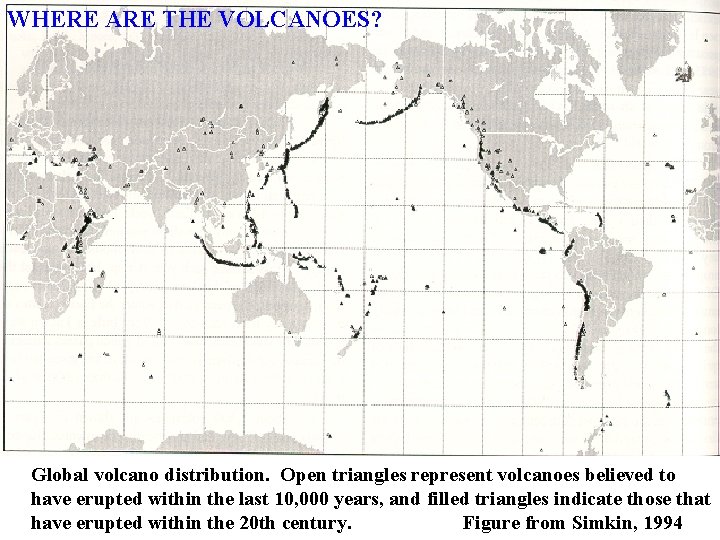 WHERE ARE THE VOLCANOES? Global volcano distribution. Open triangles represent volcanoes believed to have