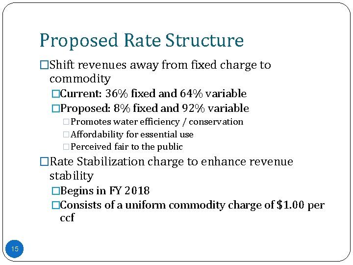 Proposed Rate Structure �Shift revenues away from fixed charge to commodity �Current: 36% fixed