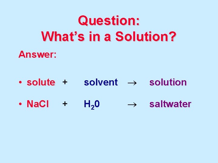 Question: What’s in a Solution? Answer: • solute + solvent • Na. Cl H