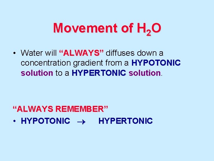 Movement of H 2 O • Water will “ALWAYS” diffuses down a concentration gradient