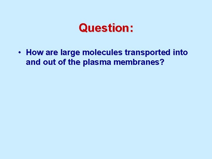 Question: • How are large molecules transported into and out of the plasma membranes?