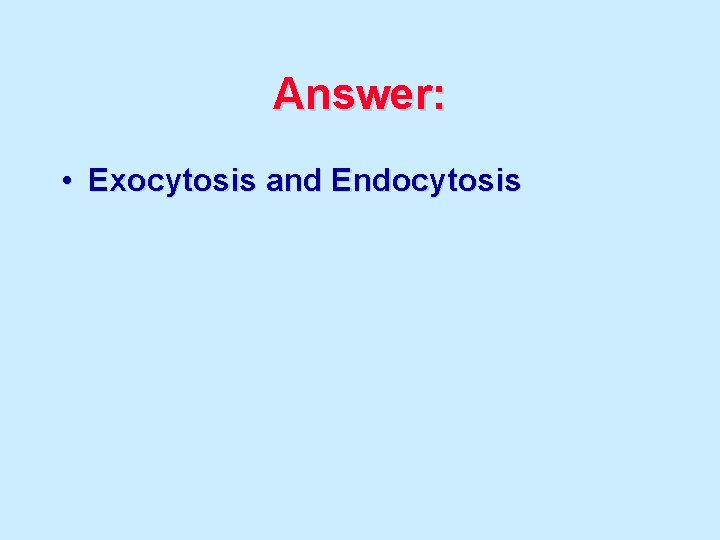 Answer: • Exocytosis and Endocytosis 