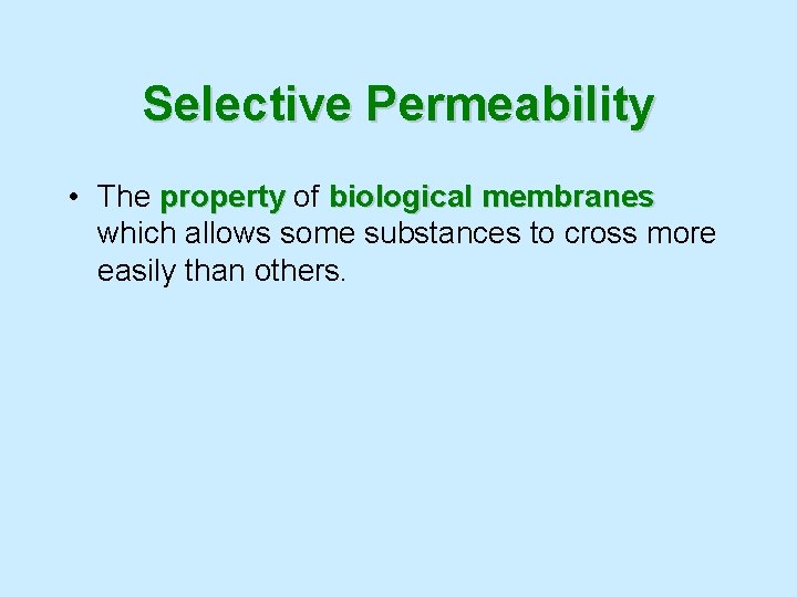 Selective Permeability • The property of biological membranes which allows some substances to cross