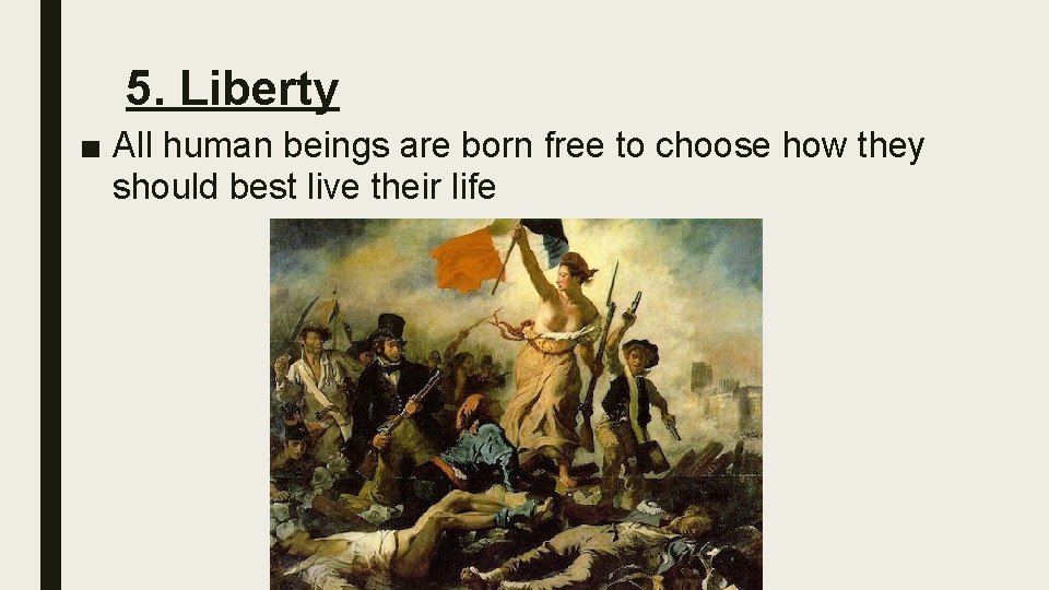 5. Liberty ■ All human beings are born free to choose how they should